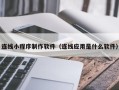 西安连线小程序制作软件（连线应用是什么软件）