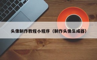 西安头像制作教程小程序（制作头像生成器）