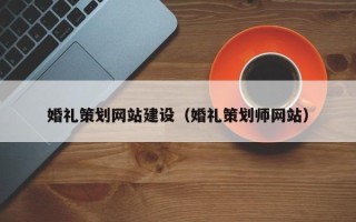 西安婚礼策划网站建设（婚礼策划师网站）